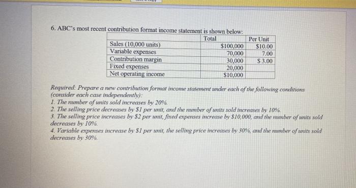  6. ABC's most recent contribution format income statement is shown below: