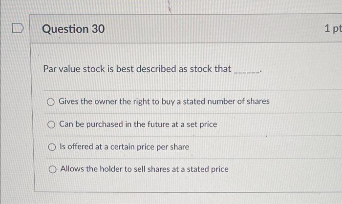 answer please Question 30 1 pt Par value stock is best described