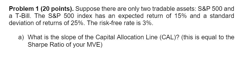 Problem 1 (20 points). Suppose there are only two tradable assets: