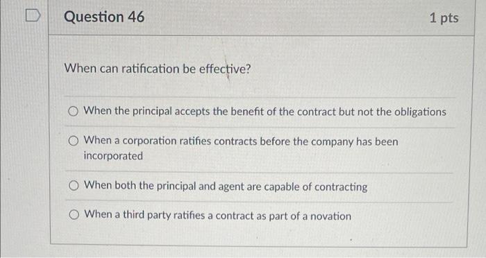 answer please D Question 46 1 pts When can ratification be effective?