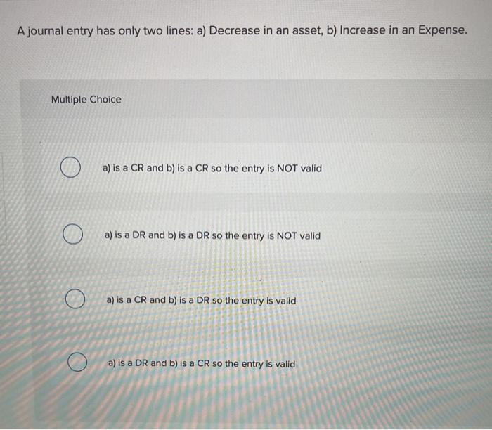  A journal entry has only two lines: a) Decrease in an