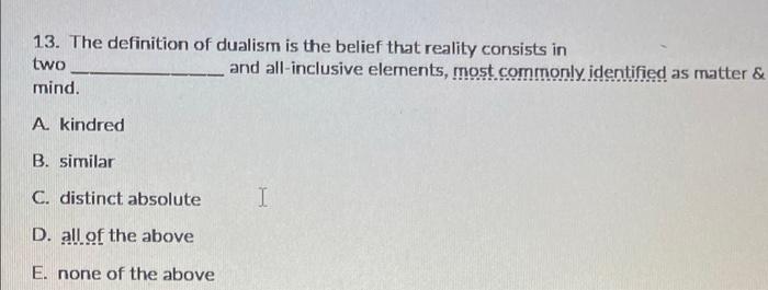 Can i get the answer to #13? 13. The definition of dualism