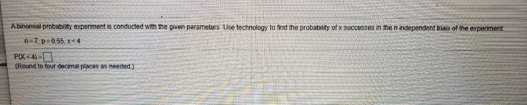 A binomial probability experiment is conducted with the given parameters. use technology