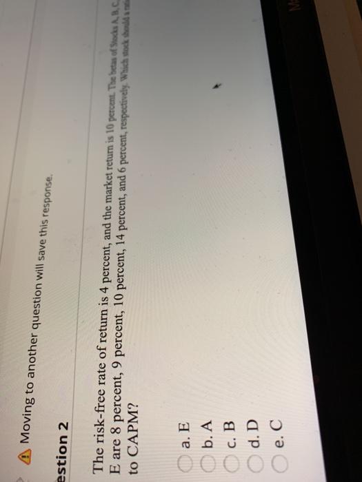  Moving to another question will save this response. estion 2 The