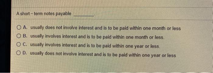  A short-term notes payable O A. usually does not involve interest