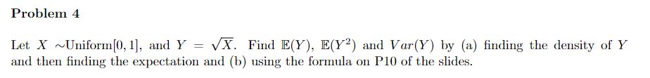  Problem 4 Let X ~Uniform[0, 1], and Y = vX. Find