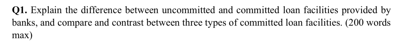  Q1. Explain the difference between uncommitted and committed loan facilities provided