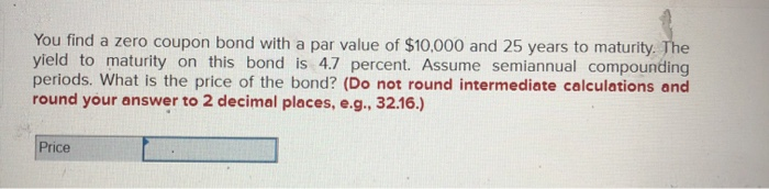  You find a zero coupon bond with a par value of