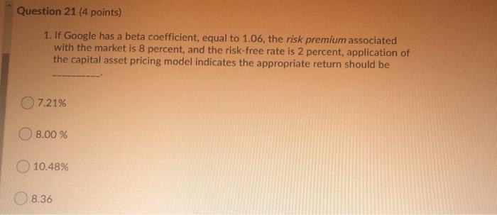  Question 21 (4 points) 1. If Google has a beta coefficient,