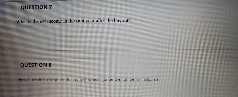 information: You are considering buying a company using leveraged buyout. The company