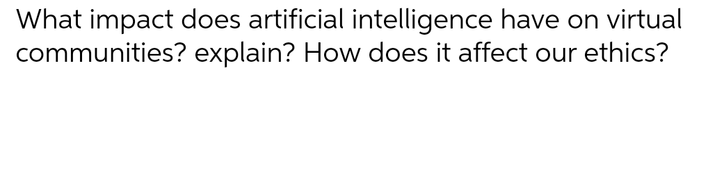 What impact does artificial intelligence have on virtual communities? explain? How does
