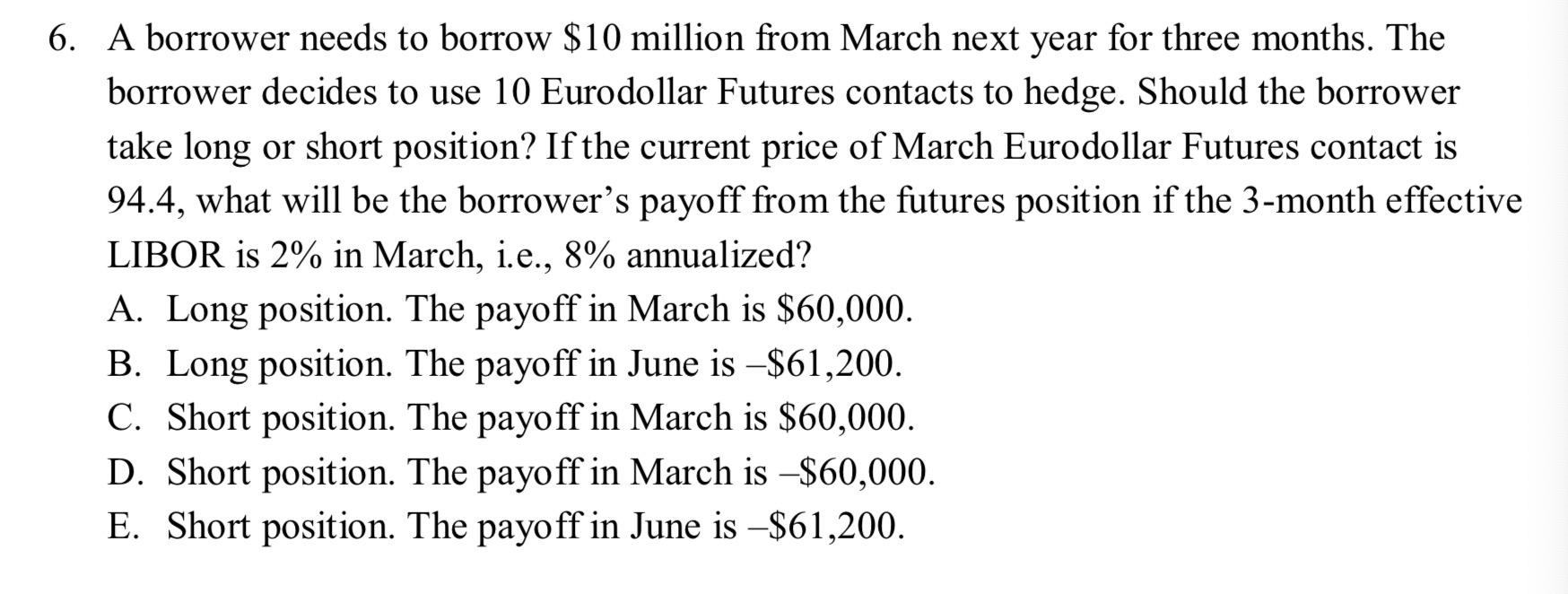  6. A borrower needs to borrow $10 million from March next