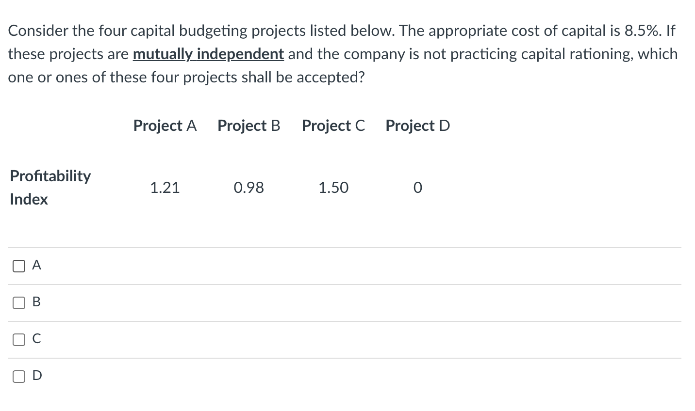  Consider the four capital budgeting projects listed below. The appropriate cost