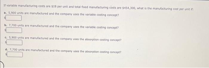  If variable manufacturing costs are $18 per unit and total fixed