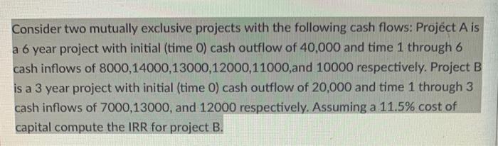  Consider two mutually exclusive projects with the following cash flows: Project