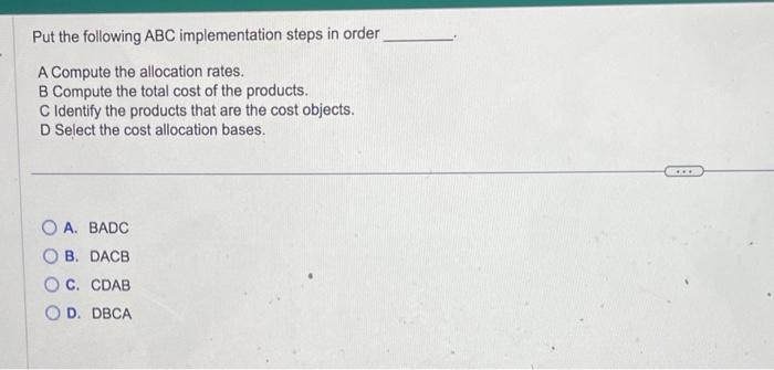  Put the following ABC implementation steps in order A Compute the
