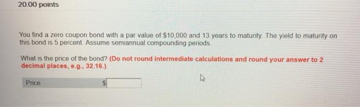  20.00 points You find a zero coupon bond with a par