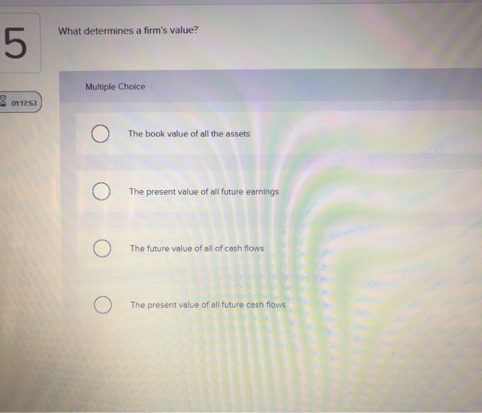  What determines a firm's value? 5 Multiple Choice 2 01:17:53 The