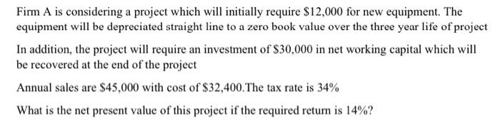  Firm A is considering a project which will initially require $12,000