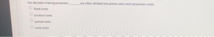  are often divided into prime costs and conversion costs. For decision