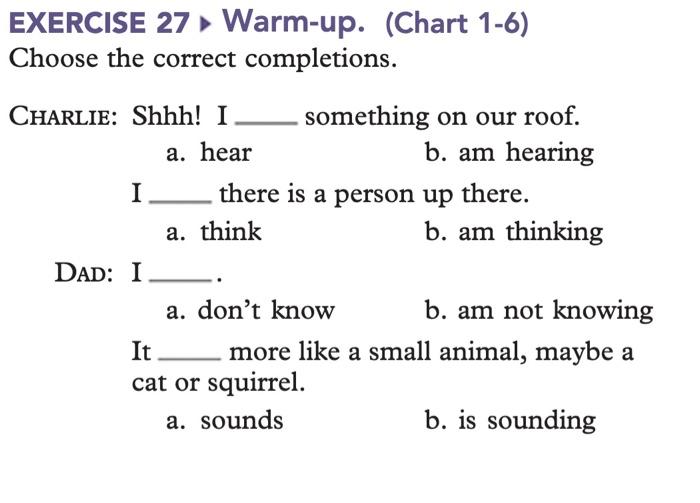 please help me EXERCISE 27 Warm-up. (Chart 1-6) Choose the correct completions.