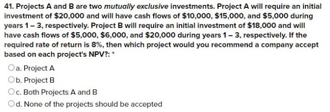 41. Projects A and B are two mutually exclusive investments. Project