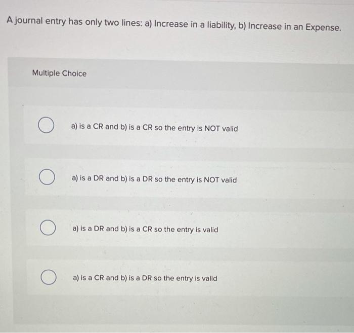  A journal entry has only two lines: a) Increase in a