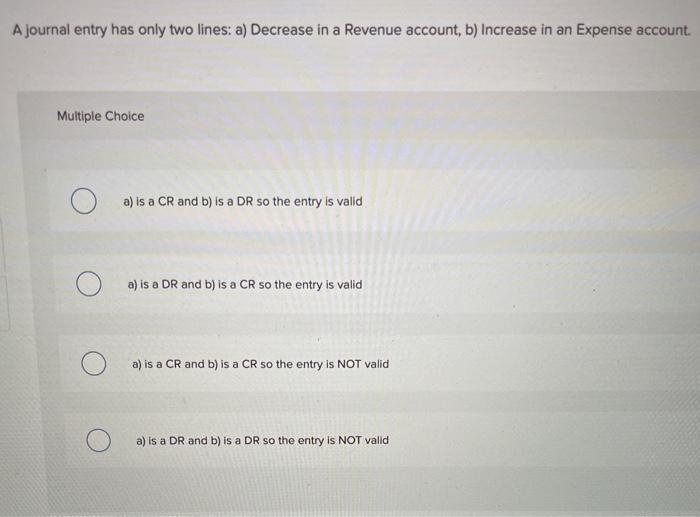 liability, b) Decrease in an Expense. Multiple Choice a) is a CR