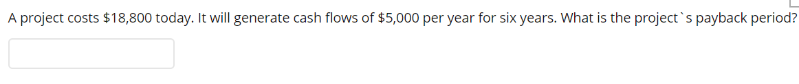  A project costs $18,800 today. It will generate cash flows of
