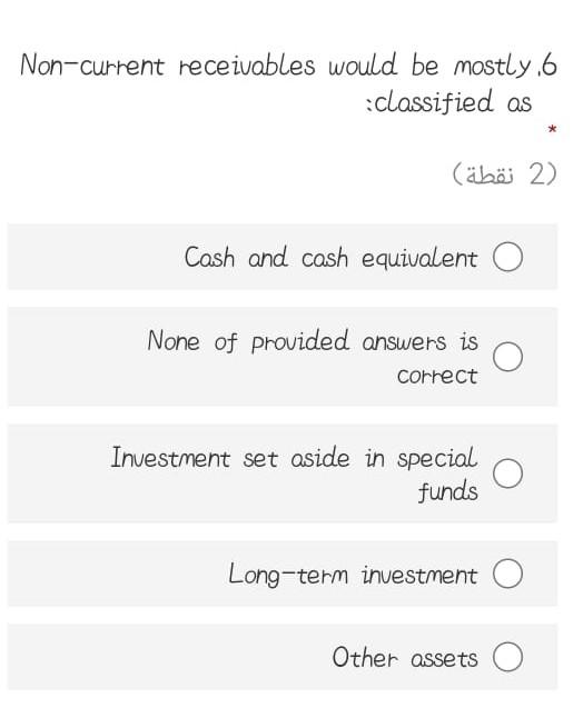 Non-current receivables would be mostly.6 classified as (2 ) Cash and