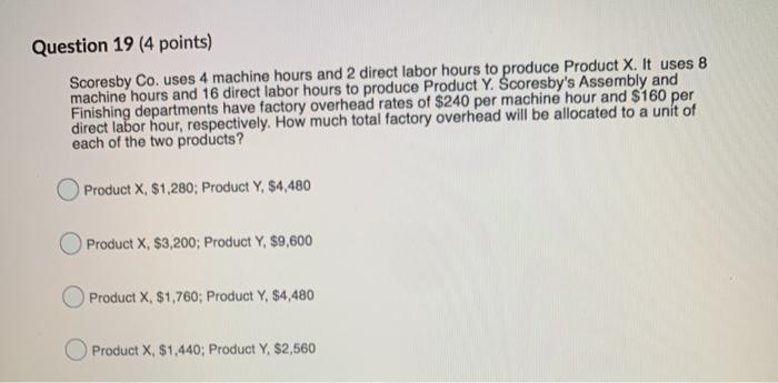  Question 19 (4 points) Scoresby Co. uses 4 machine hours and
