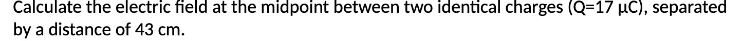  Calculate the electric field at the midpoint between two identical charges