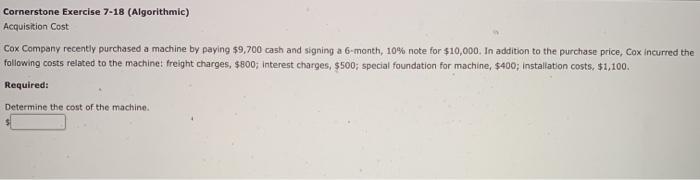  Cornerstone Exercise 7-18 (Algorithmic) Acquisition Cost Cox Company recently purchased a