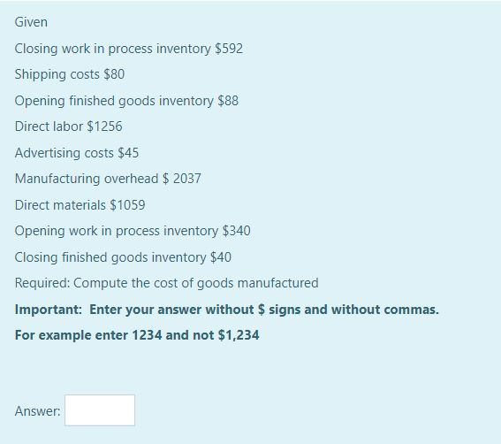  Given Closing work in process inventory $592 Shipping costs $80 Opening