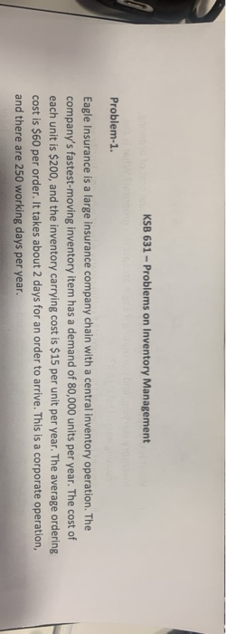  KSB 631 - Problems on Inventory Management Problem-1. Eagle Insurance is