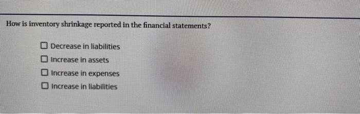  How is inventory shrinkage reported in the financial statements? Decrease in