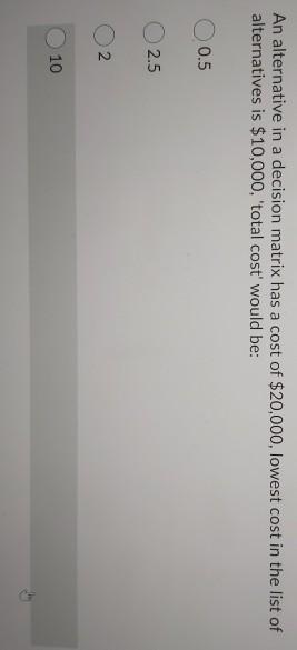 5 An alternative in a decision matrix has a cost of