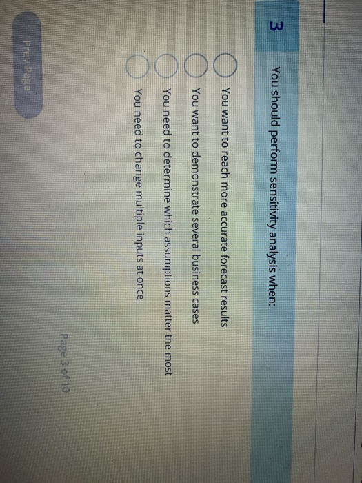  3 You should perform sensitivity analysis when: C ) You want