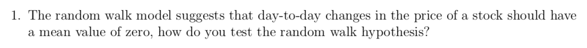  1. The random walk model suggests that day-to-day changes in the