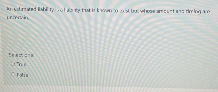 purchases online. N Select one: O True O False Liabilities with a