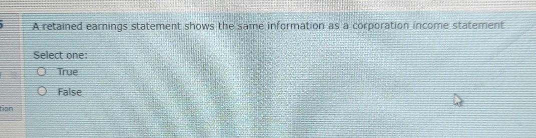 A retained earnings statement shows the same information as a corporation