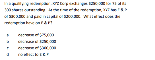 In a qualifying redemption, XYZ Corp exchanges $250,000 for 75 of