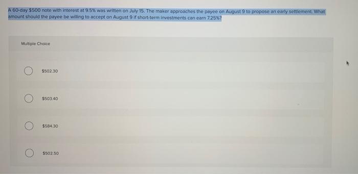 A 60-day $500 note with interest at 9.5% was written on July