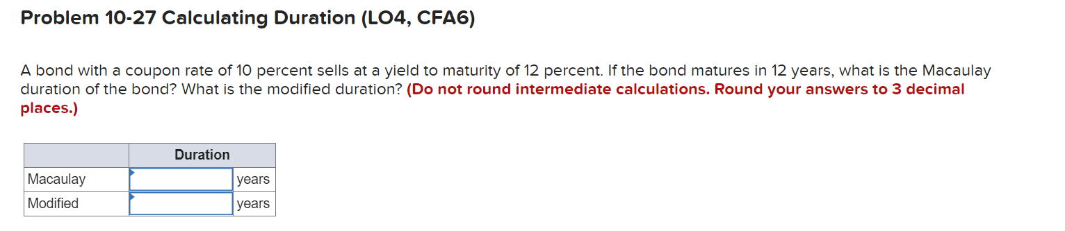  Problem 10-27 Calculating Duration (L04, CFA6) A bond with a coupon