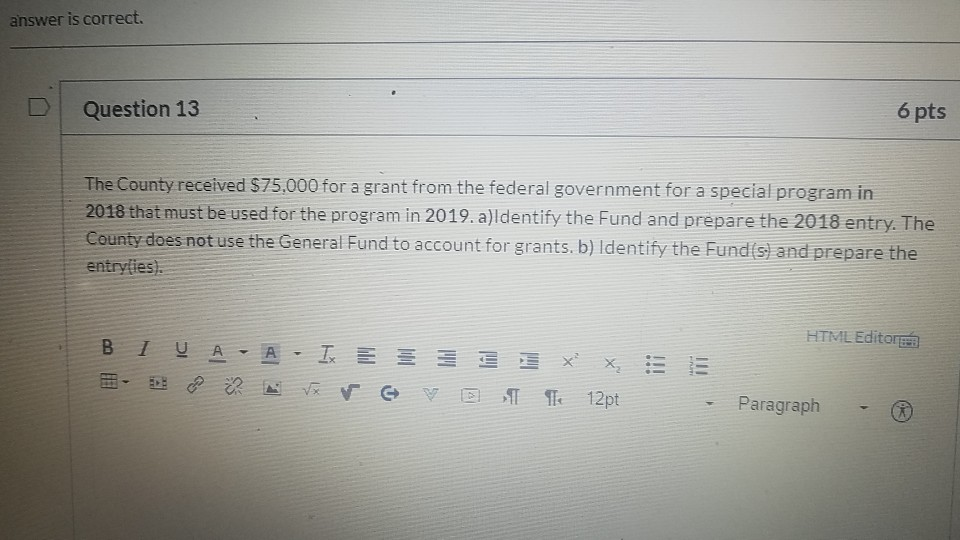 answer is correct. Question 13 6 pts The County received $75,000