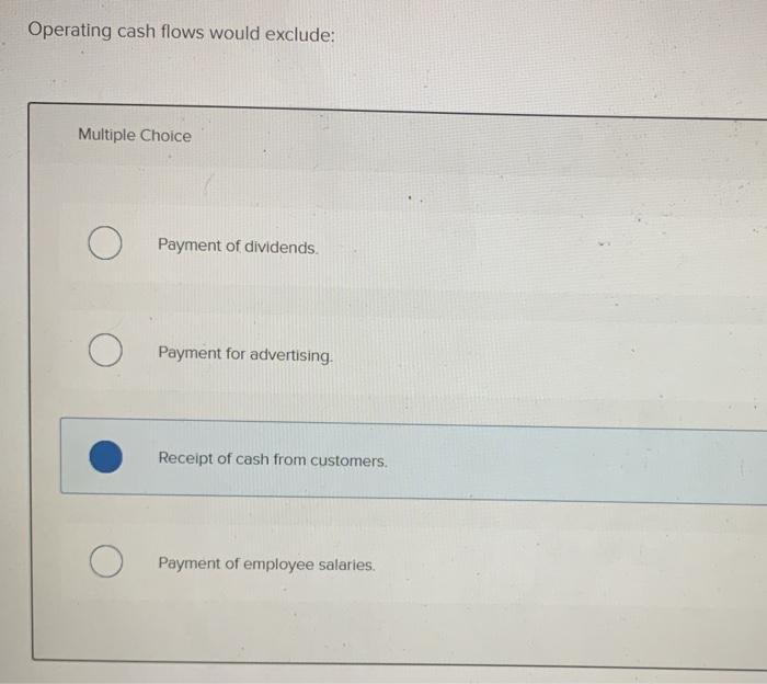  Operating cash flows would exclude: Multiple Choice O Payment of dividends.
