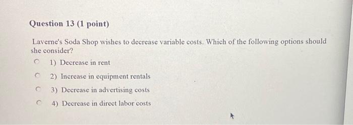 Question 13 (1 point) Laverne's Soda Shop wishes to decrease variable