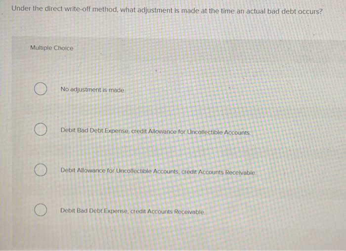  Under the direct write-off method, what adjustment is made at the