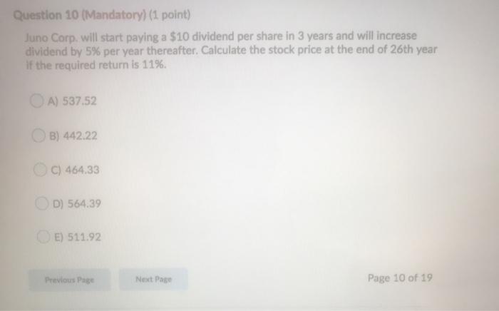  Question 10 (Mandatory) (1 point) Juno Corp. will start paying a