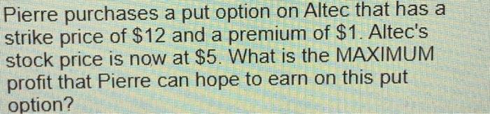  Pierre purchases a put option on Altec that has a strike